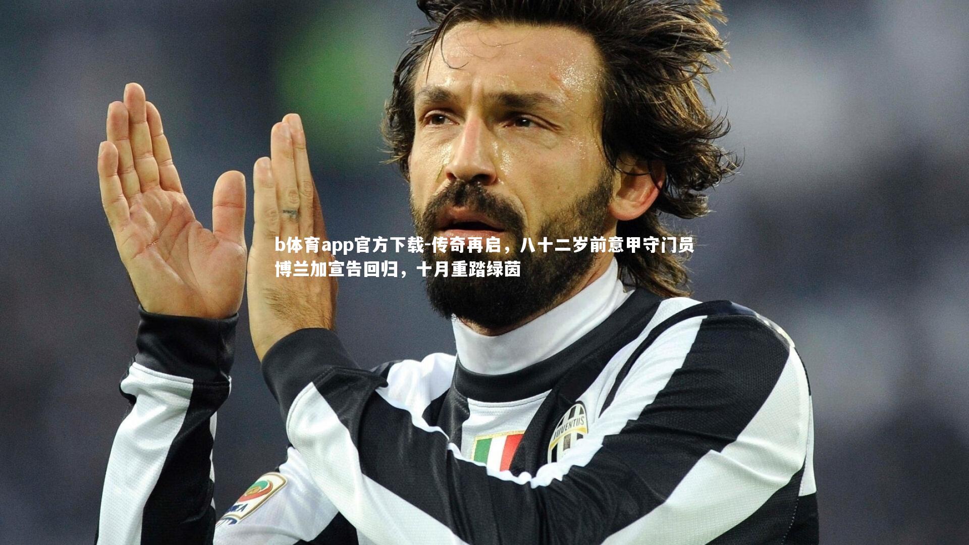 传奇再启，八十二岁前意甲守门员博兰加宣告回归，十月重踏绿茵